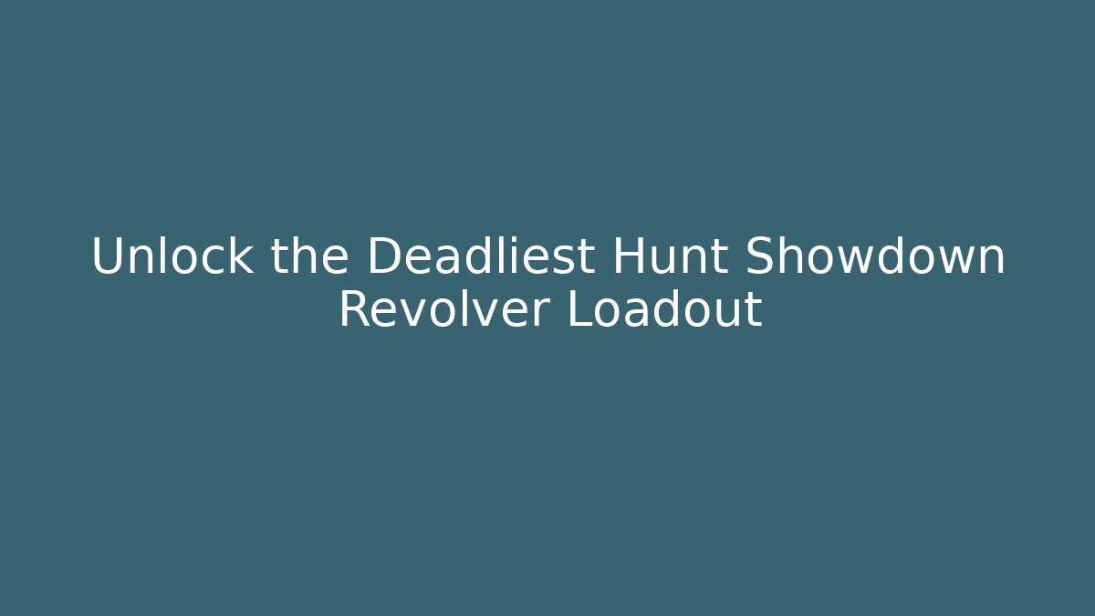 Unlock the Deadliest Hunt Showdown Revolver Loadout - Andrea Zevedo