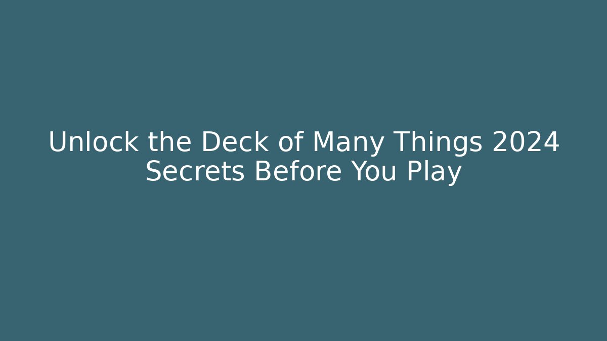 Unlock the Deck of Many Things 2024 Secrets Before You Play