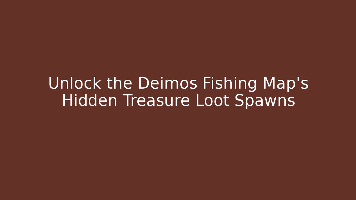 Unlock the Deimos Fishing Map's Hidden Treasure Loot Spawns