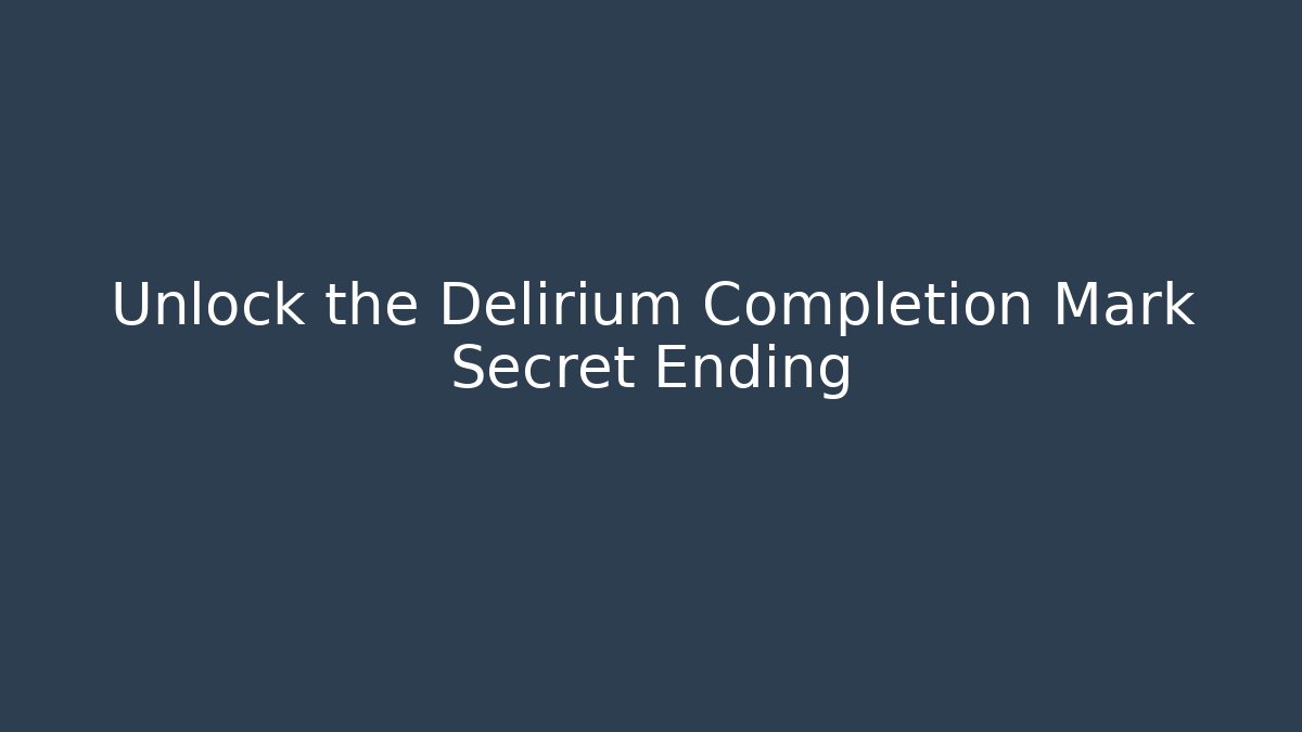 Unlock the Delirium Completion Mark Secret Ending - Andrea Zevedo