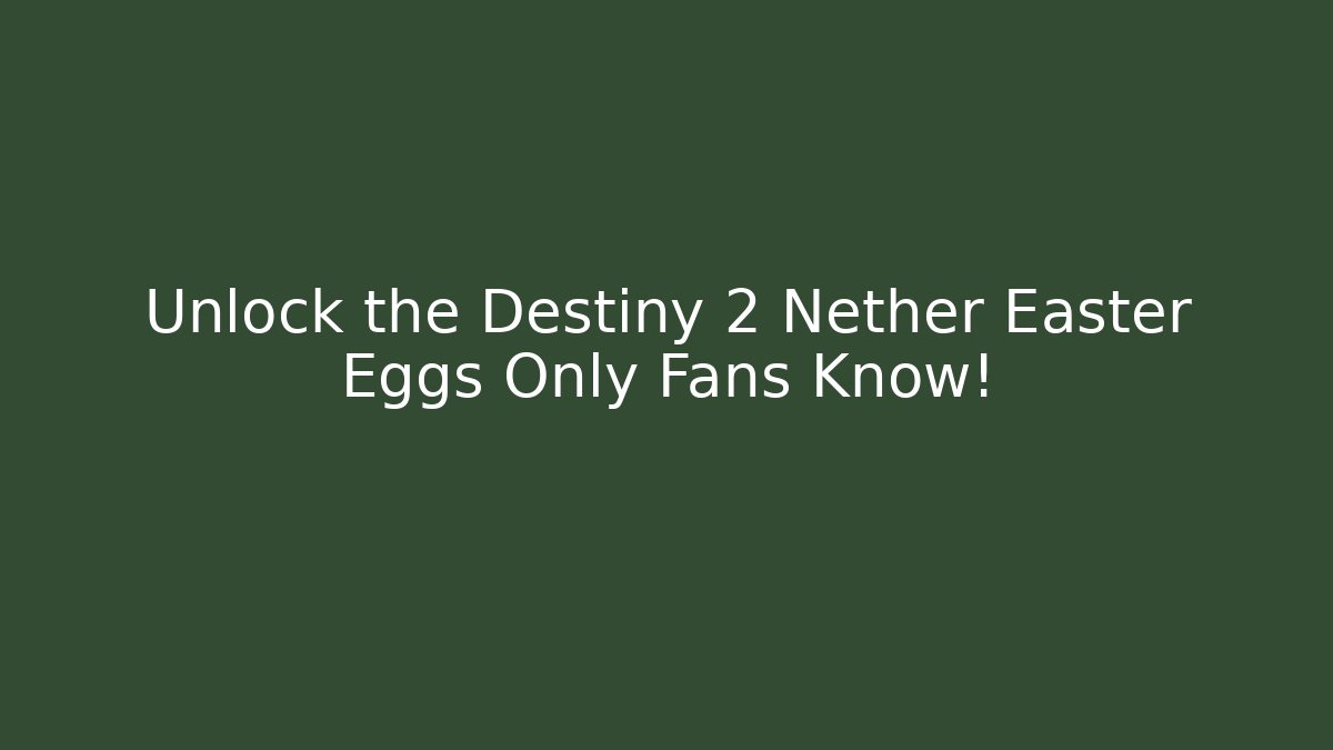 Unlock the Destiny 2 Nether Easter Eggs Only Fans Know!