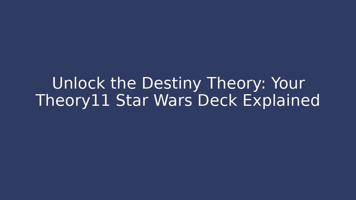 Unlock the Destiny Theory: Your Theory11 Star Wars Deck Explained
