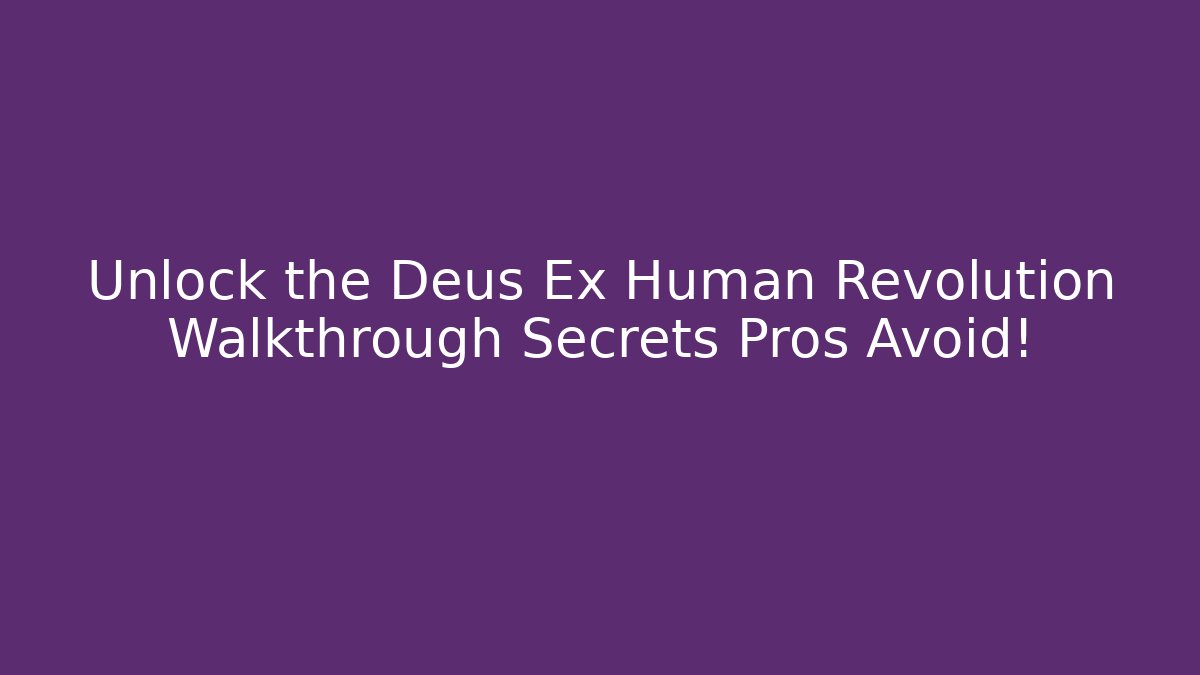 Unlock the Deus Ex Human Revolution Walkthrough Secrets Pros Avoid!
