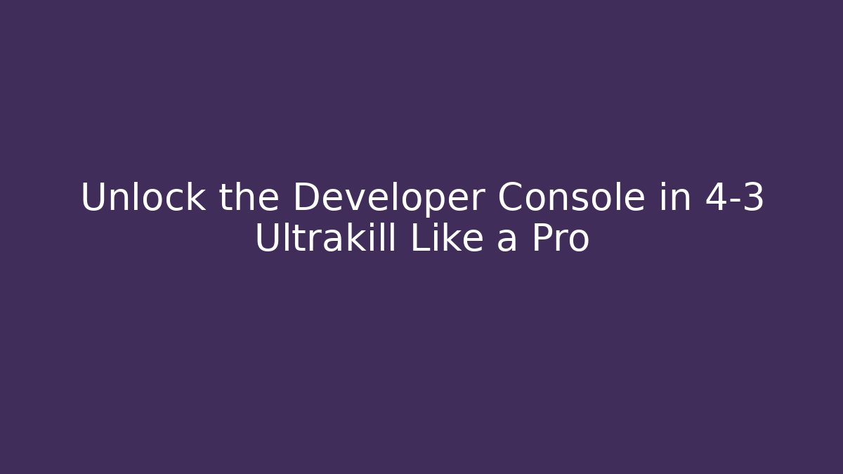 Unlock the Developer Console in 4-3 Ultrakill Like a Pro - Andrea Zevedo