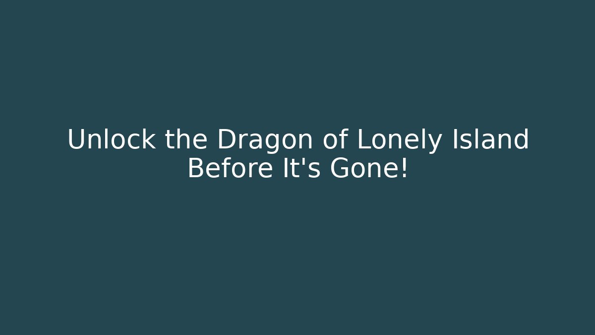Unlock the Dragon of Lonely Island Before It's Gone!