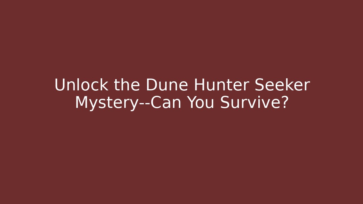 Unlock the Dune Hunter Seeker Mystery—Can You Survive?