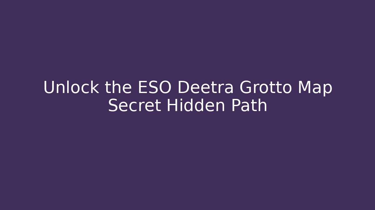 Unlock the ESO Deetra Grotto Map Secret Hidden Path