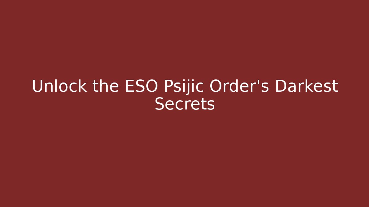 Unlock the ESO Psijic Order's Darkest Secrets - Andrea Zevedo
