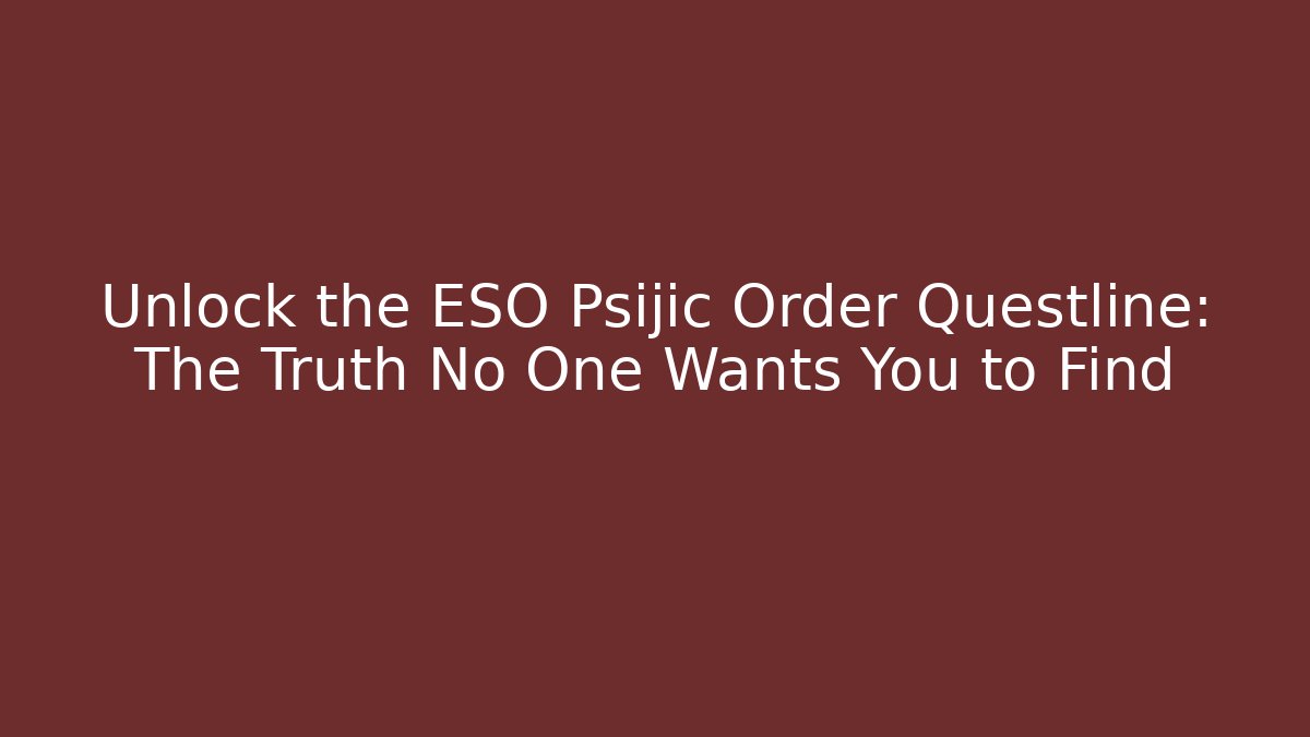 Unlock the ESO Psijic Order Questline: The Truth No One Wants You to Find