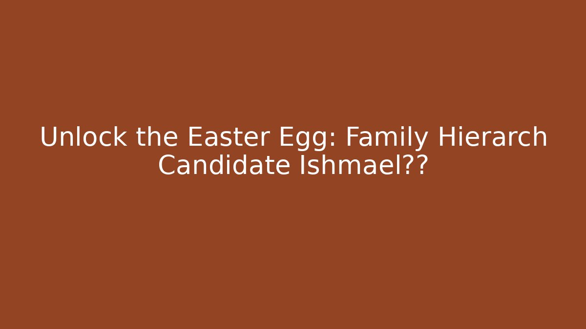 Unlock the Easter Egg: Family Hierarch Candidate Ishmael真相