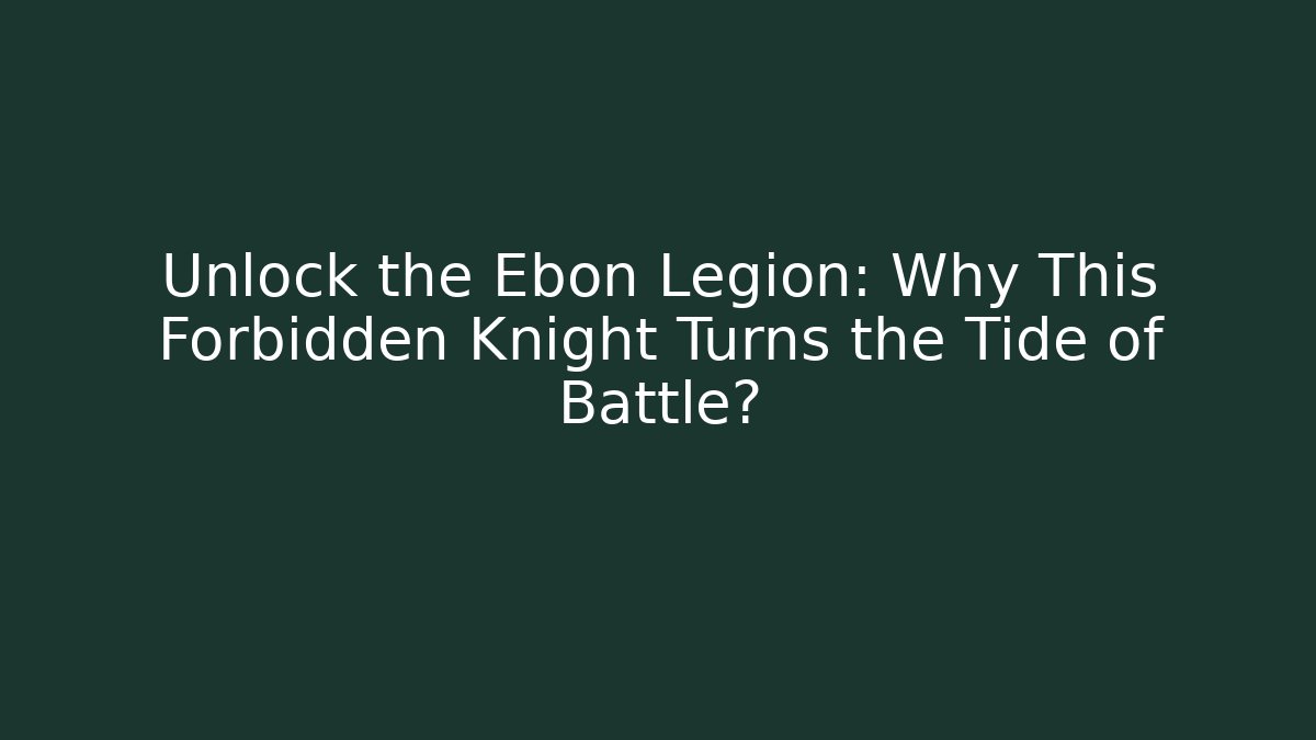 Unlock the Ebon Legion: Why This Forbidden Knight Turns the Tide of Battle?