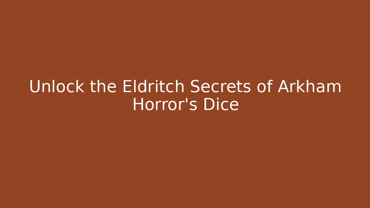 Unlock the Eldritch Secrets of Arkham Horror's Dice