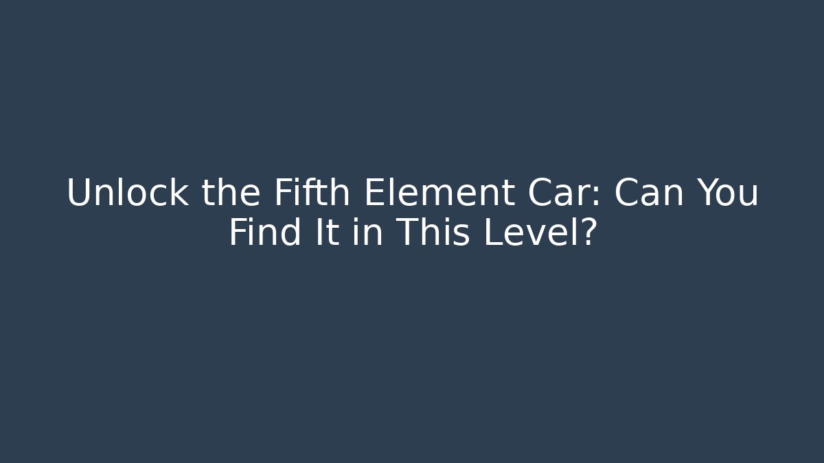 Unlock the Fifth Element Car: Can You Find It in This Level? - Andrea Zevedo