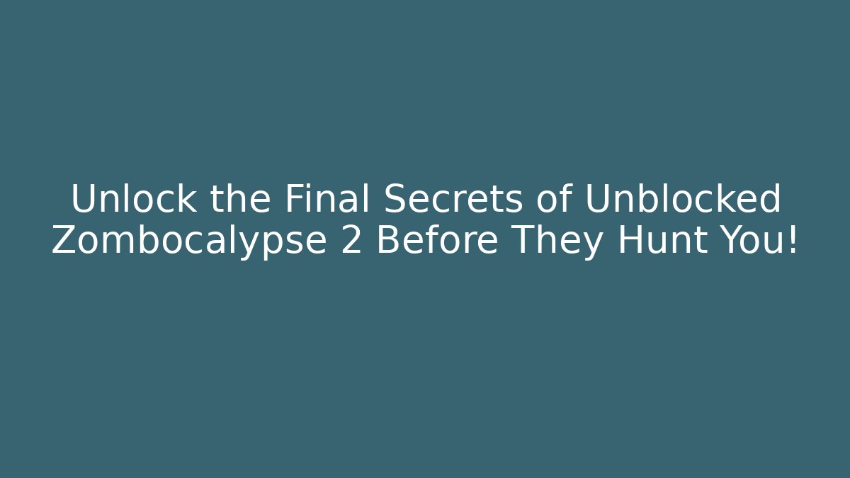 Unlock the Final Secrets of Unblocked Zombocalypse 2 Before They Hunt You!