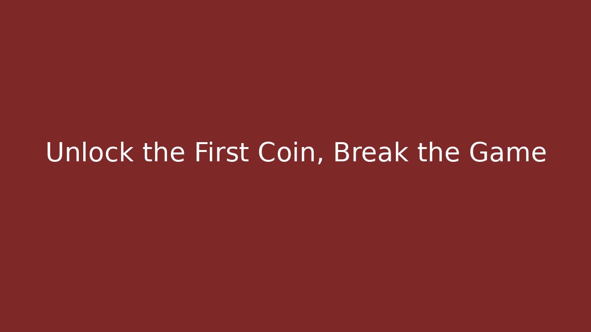 Unlock the First Coin, Break the Game