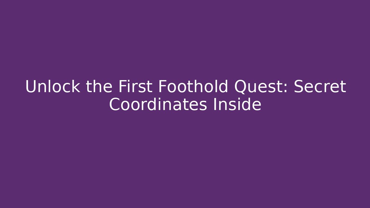 Unlock the First Foothold Quest: Secret Coordinates Inside - Andrea Zevedo