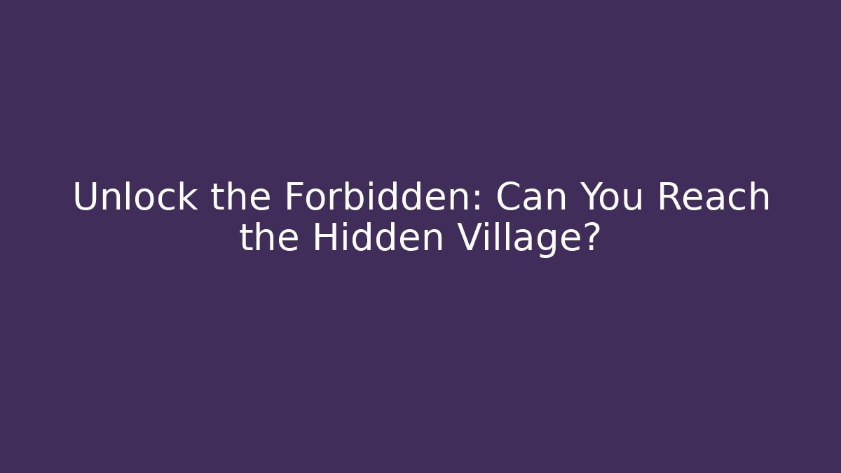 Unlock the Forbidden: Can You Reach the Hidden Village? - Andrea Zevedo