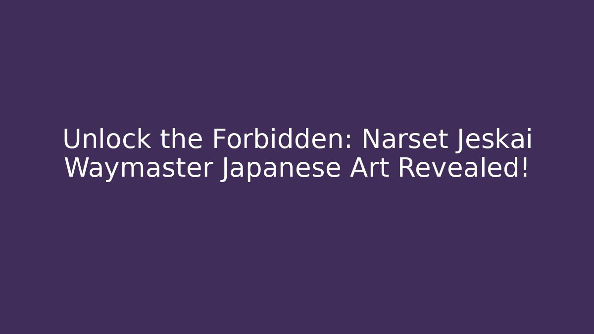 Unlock the Forbidden: Narset Jeskai Waymaster Japanese Art Revealed!