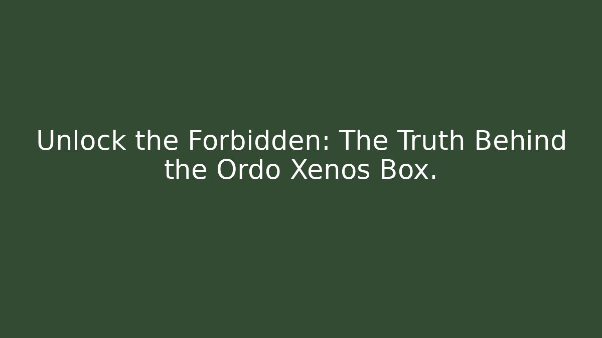 Unlock the Forbidden: The Truth Behind the Ordo Xenos Box.