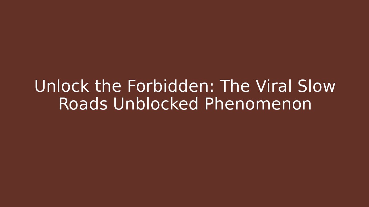 Unlock the Forbidden: The Viral Slow Roads Unblocked Phenomenon