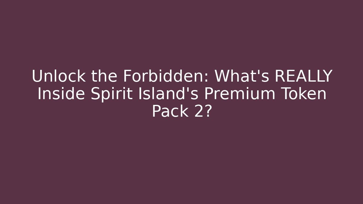 Unlock the Forbidden: What's REALLY Inside Spirit Island's Premium Token Pack 2? - Andrea Zevedo