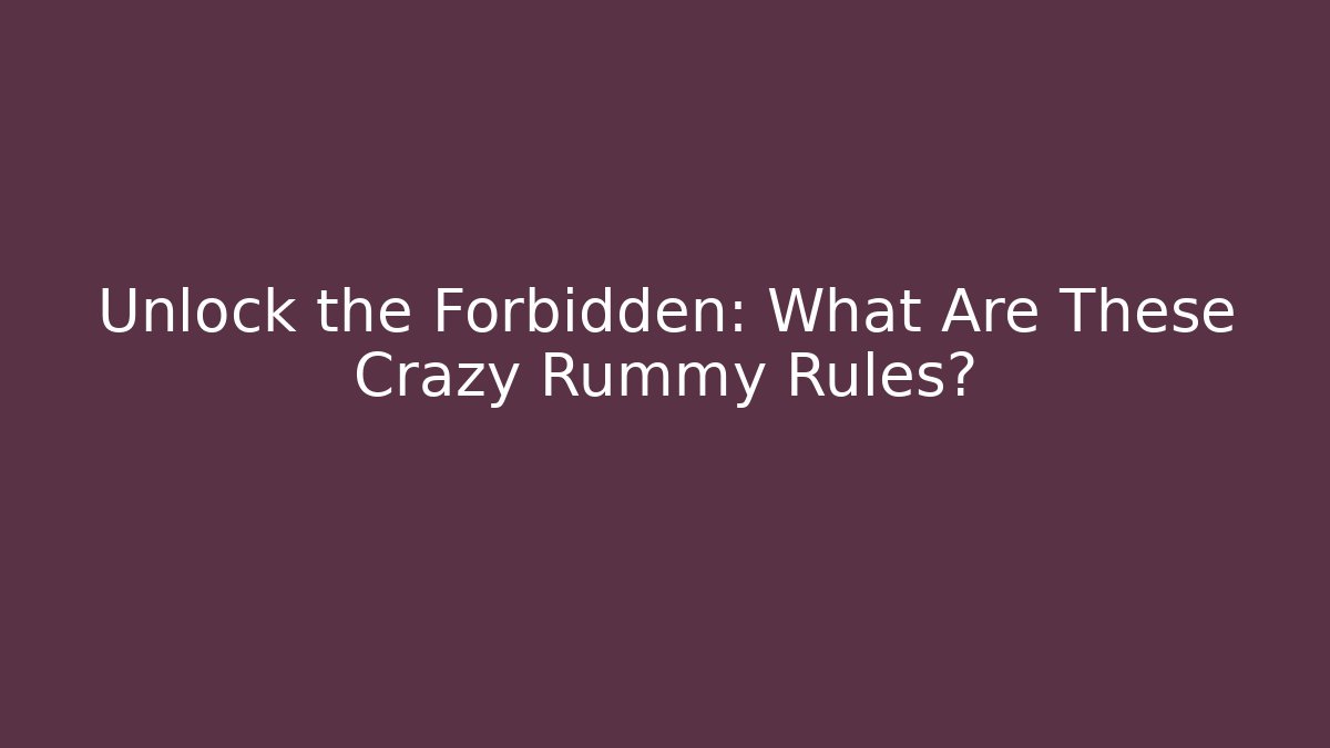 Unlock the Forbidden: What Are These Crazy Rummy Rules?