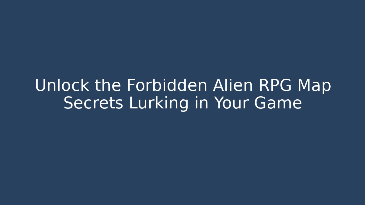 Unlock the Forbidden Alien RPG Map Secrets Lurking in Your Game