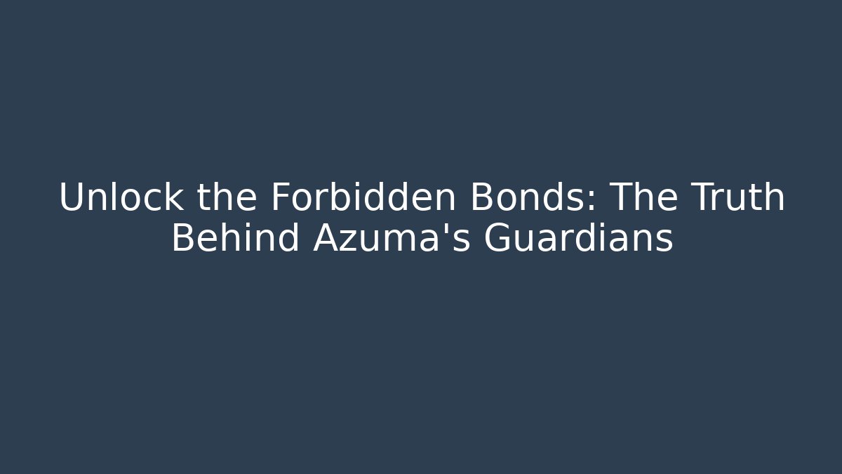 Unlock the Forbidden Bonds: The Truth Behind Azuma’s Guardians