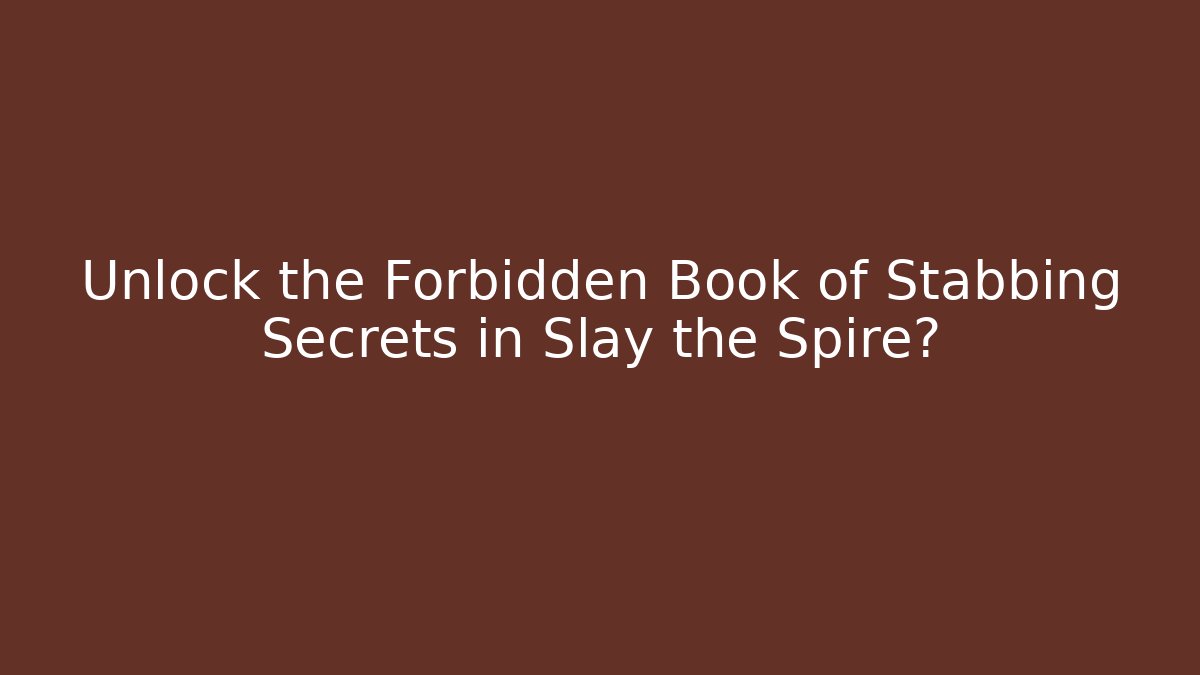 Unlock the Forbidden Book of Stabbing Secrets in Slay the Spire?