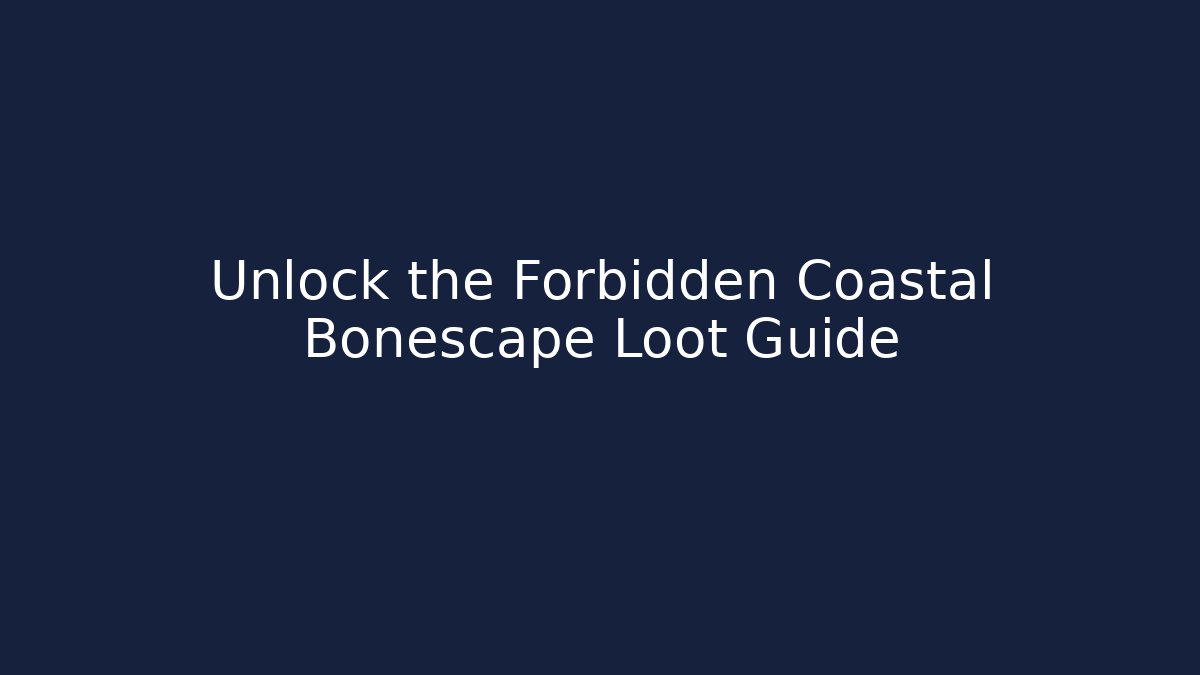 Unlock the Forbidden Coastal Bonescape Loot Guide