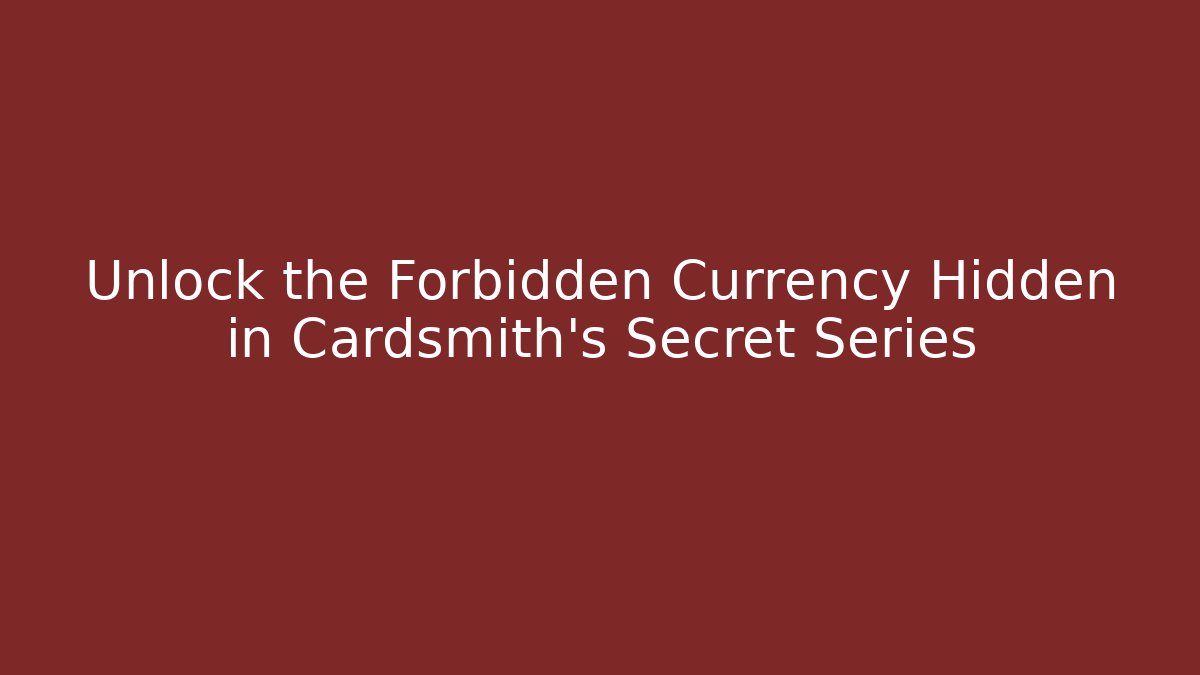 Unlock the Forbidden Currency Hidden in Cardsmith's Secret Series