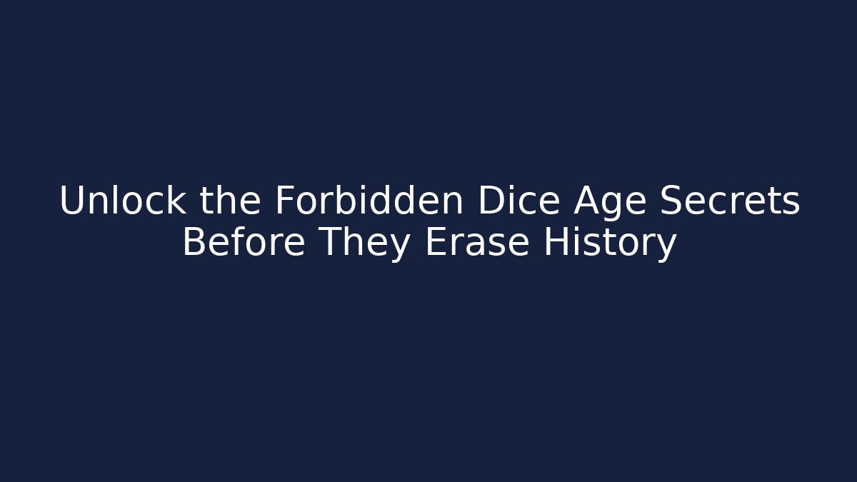 Unlock the Forbidden Dice Age Secrets Before They Erase History
