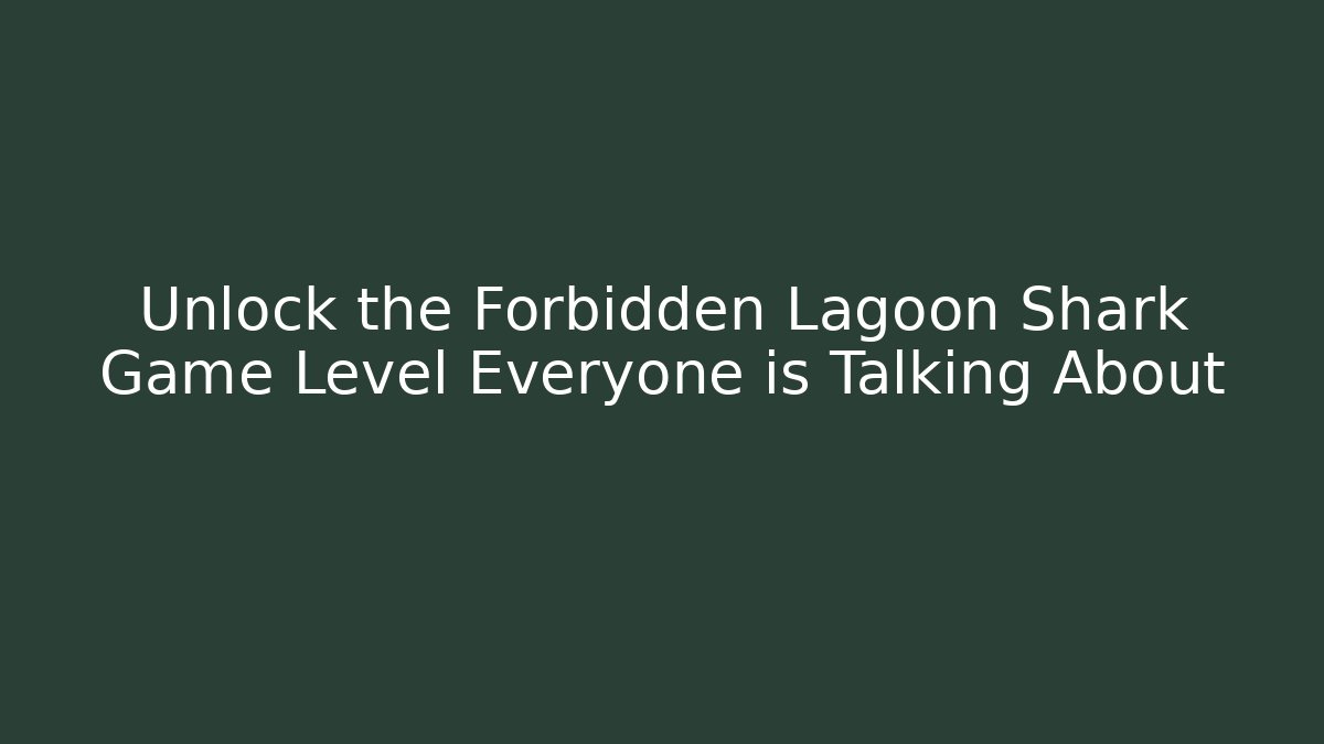 Unlock the Forbidden Lagoon Shark Game Level Everyone is Talking About