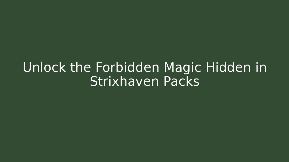 Unlock the Forbidden Magic Hidden in Strixhaven Packs