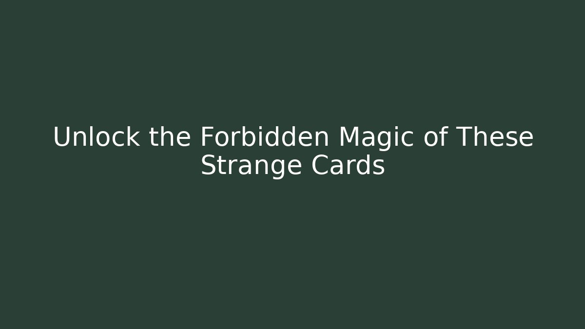 Unlock the Forbidden Magic of These Strange Cards