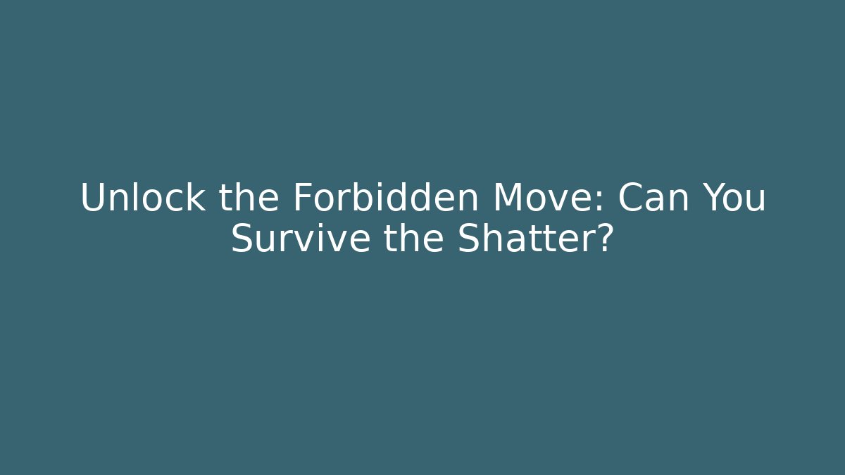 Unlock the Forbidden Move: Can You Survive the Shatter?