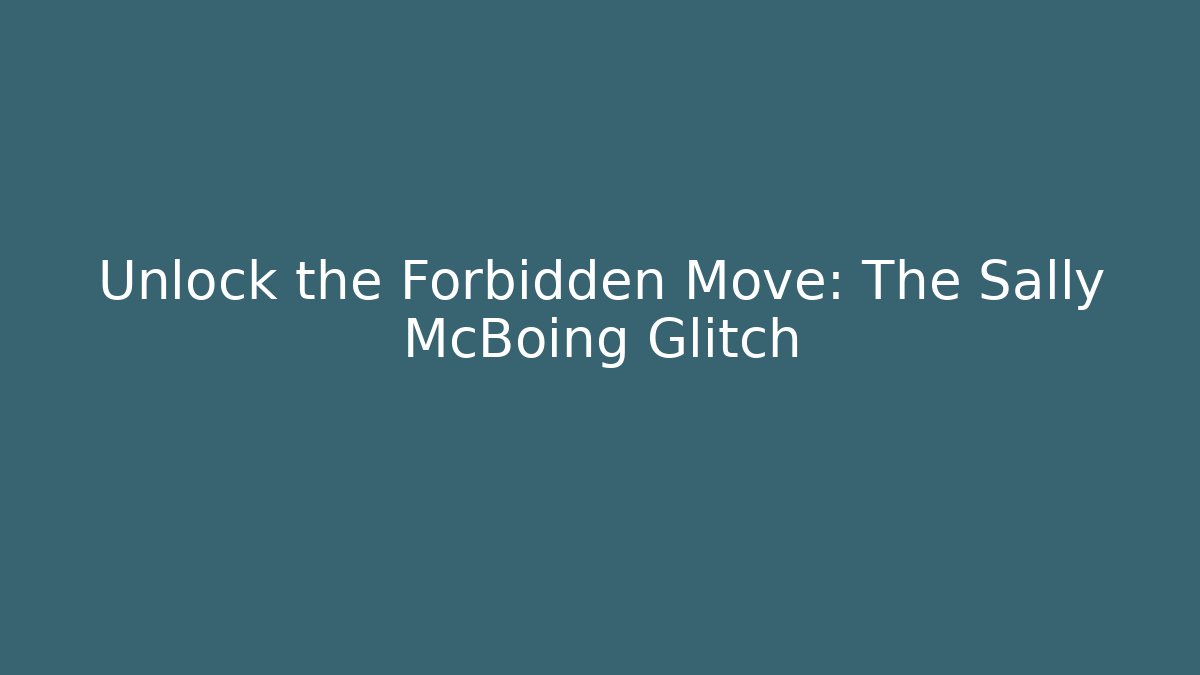 Unlock the Forbidden Move: The Sally McBoing Glitch