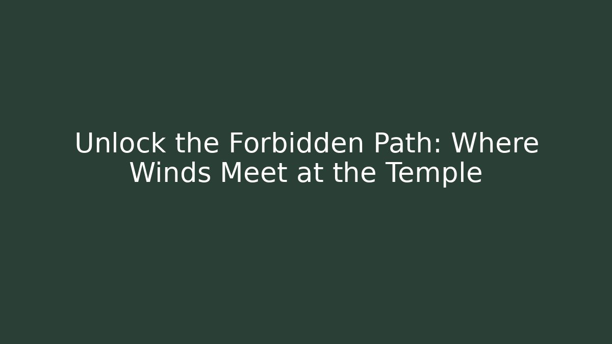 Unlock the Forbidden Path: Where Winds Meet at the Temple - Andrea Zevedo