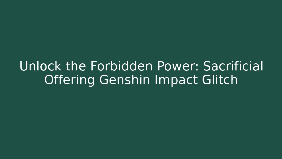 Unlock the Forbidden Power: Sacrificial Offering Genshin Impact Glitch