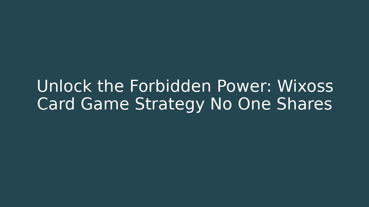 Unlock the Forbidden Power: Wixoss Card Game Strategy No One Shares