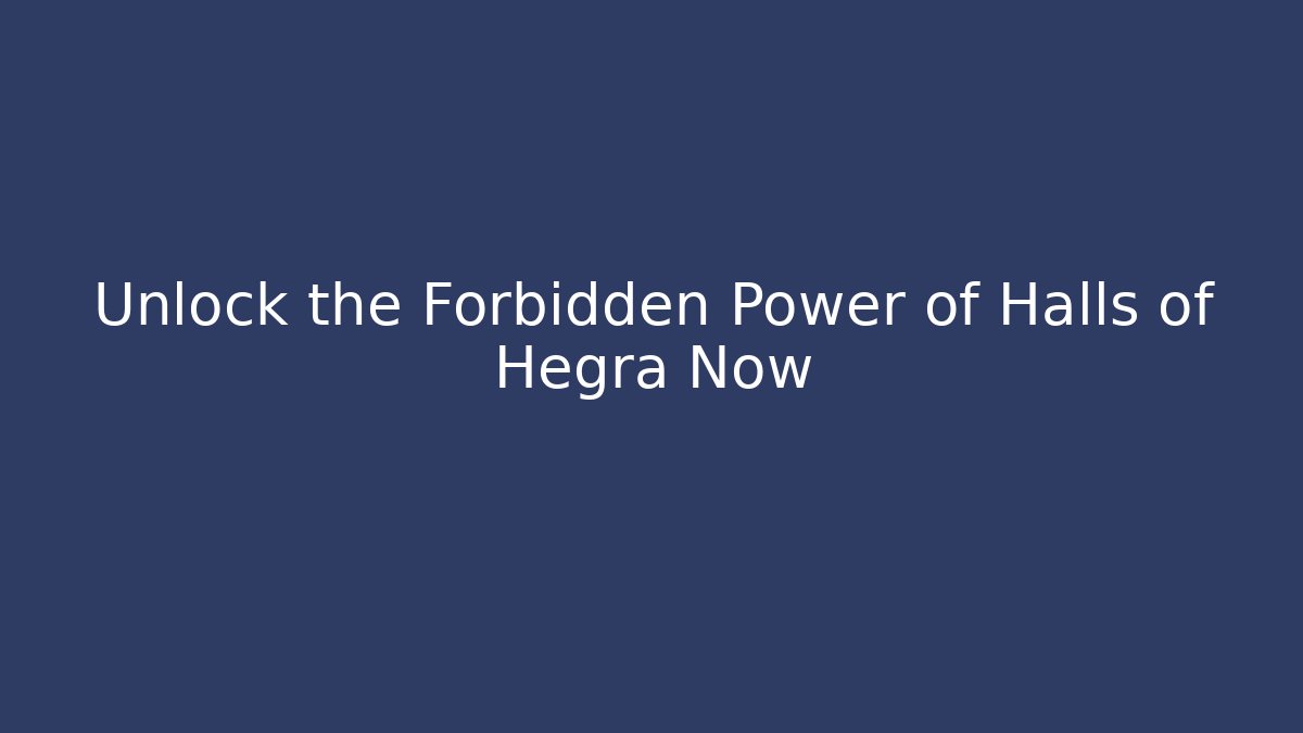 Unlock the Forbidden Power of Halls of Hegra Now