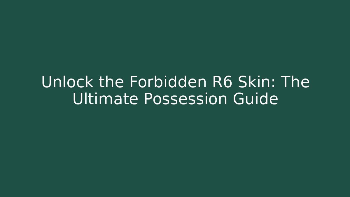 Unlock the Forbidden R6 Skin: The Ultimate Possession Guide