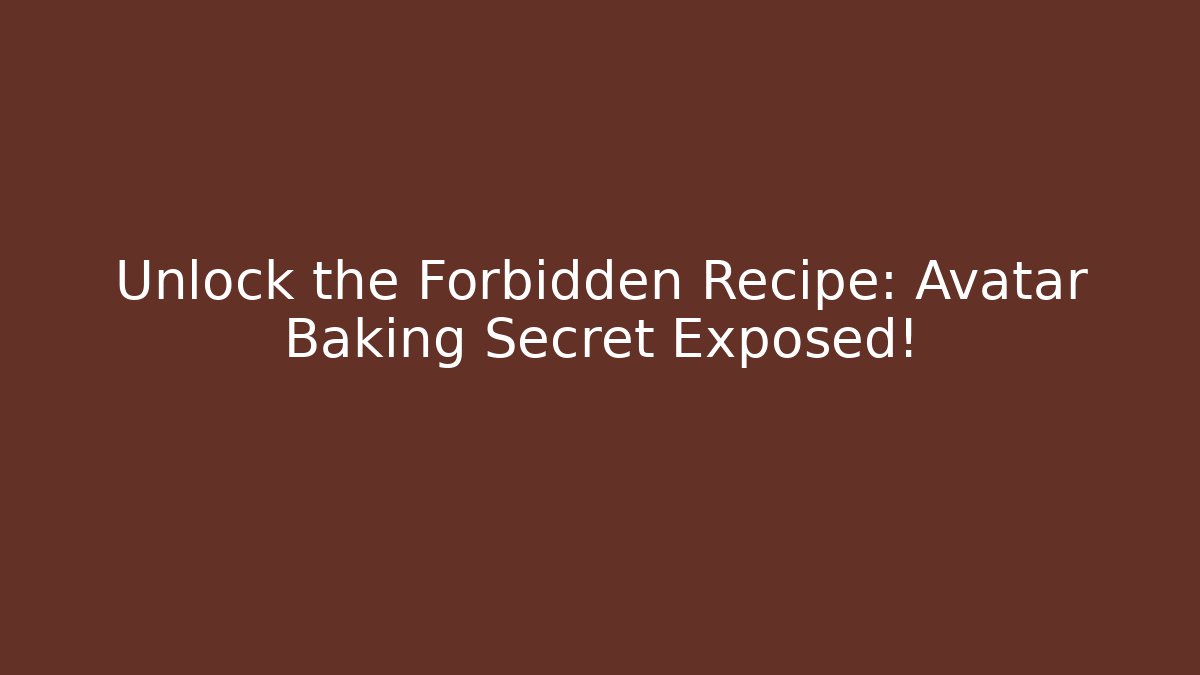 Unlock the Forbidden Recipe: Avatar Baking Secret Exposed!