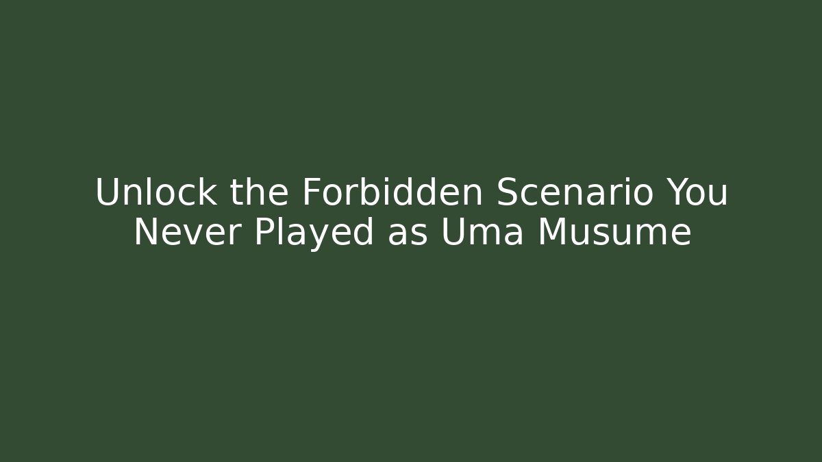 Unlock the Forbidden Scenario You Never Played as Uma Musume