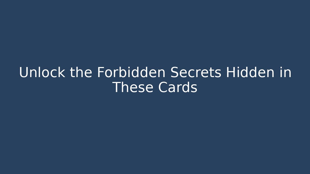 Unlock the Forbidden Secrets Hidden in These Cards