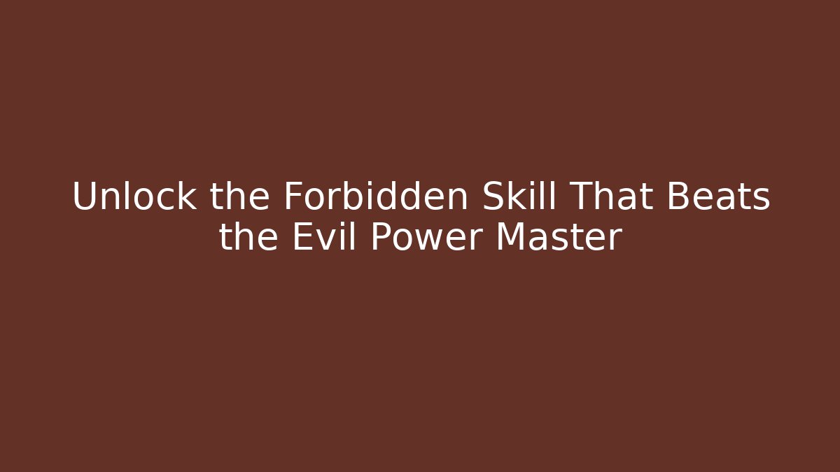 Unlock the Forbidden Skill That Beats the Evil Power Master