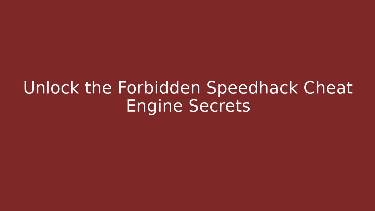 Unlock the Forbidden Speedhack Cheat Engine Secrets