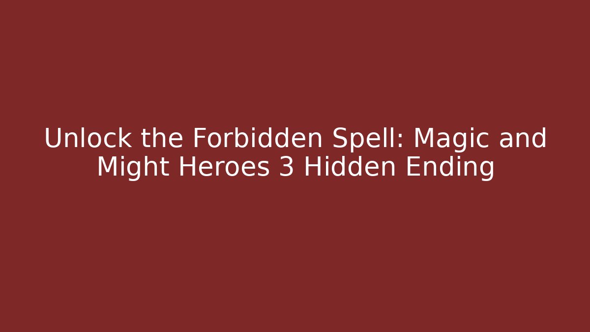 Unlock the Forbidden Spell: Magic and Might Heroes 3 Hidden Ending