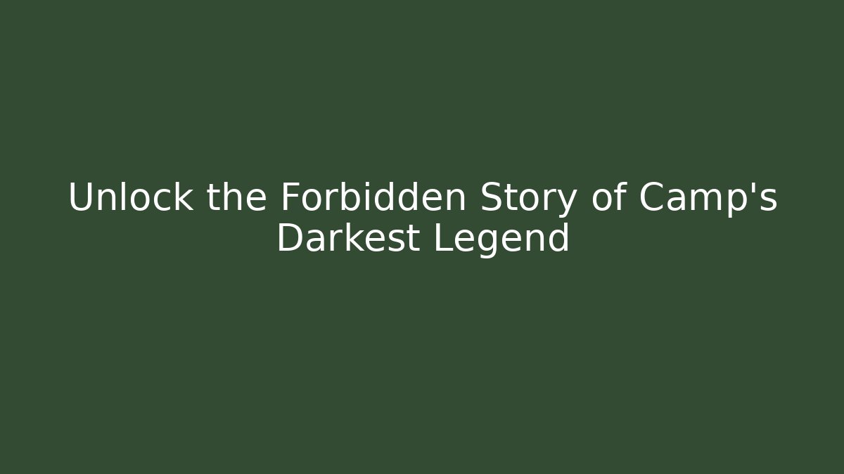 Unlock the Forbidden Story of Camp’s Darkest Legend