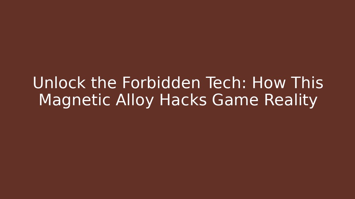 Unlock the Forbidden Tech: How This Magnetic Alloy Hacks Game Reality